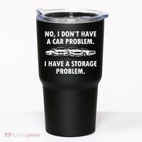 No I Don't Have A Car Problem I Have A Storage Problem Tumbler thumb 0