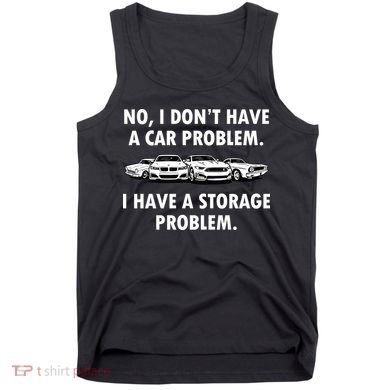 No I Don't Have A Car Problem I Have A Storage Problem Tank Top