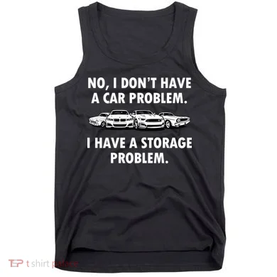 No I Don't Have A Car Problem I Have A Storage Problem Tank Top
