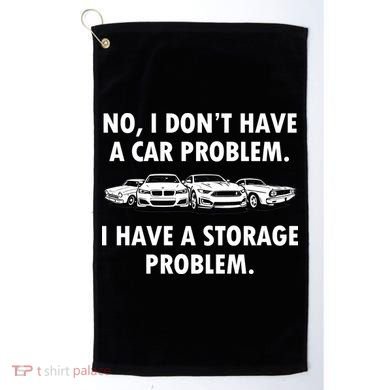 No I Don't Have A Car Problem I Have A Storage Problem Golf Towel