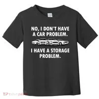 No I Don't Have A Car Problem I Have A Storage Problem Toddler T-Shirt thumb 0