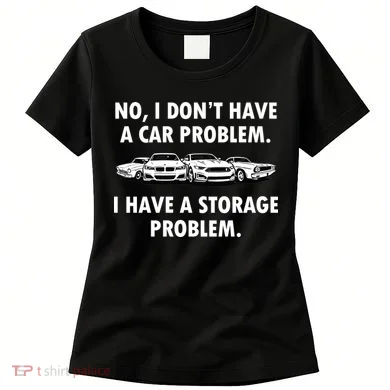 No I Don't Have A Car Problem I Have A Storage Problem Women's T-Shirt