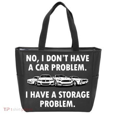 No I Don't Have A Car Problem I Have A Storage Problem Bag