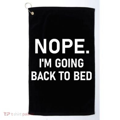 Nope I'm Going Back To Bed Funny Jokes Sarcastic Great Gift Golf Towel