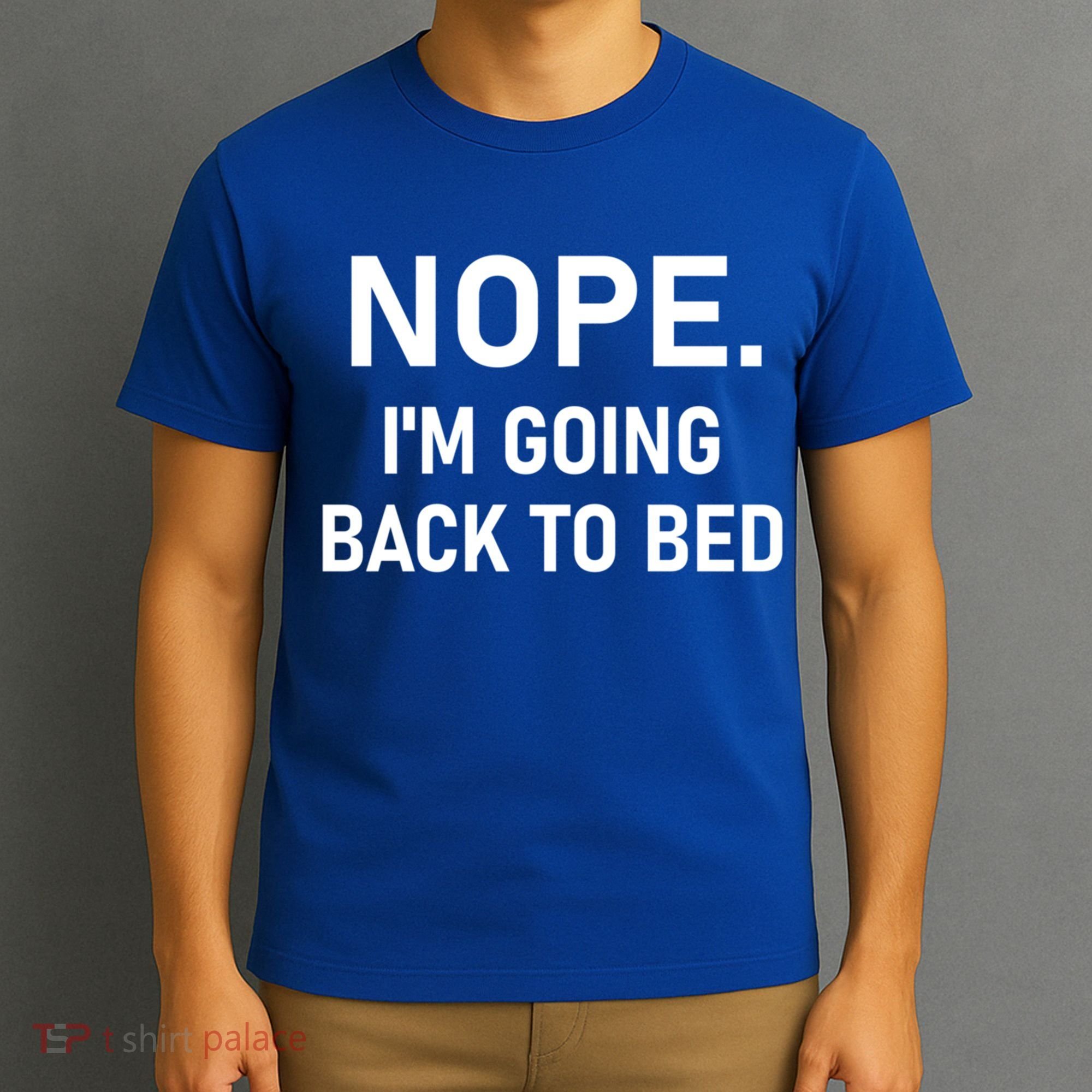 Nope I'm Going Back To Bed Funny Jokes Sarcastic Great Gift T-Shirt