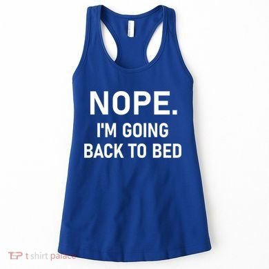 Nope I'm Going Back To Bed Funny Jokes Sarcastic Great Gift Women's Tank Top