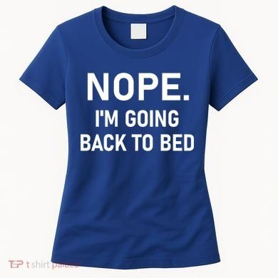 Nope I'm Going Back To Bed Funny Jokes Sarcastic Great Gift Women's T-Shirt