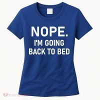 Nope I'm Going Back To Bed Funny Jokes Sarcastic Great Gift Women's T-Shirt thumb 0