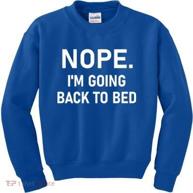 Nope I'm Going Back To Bed Funny Jokes Sarcastic Great Gift Kids Sweatshirt