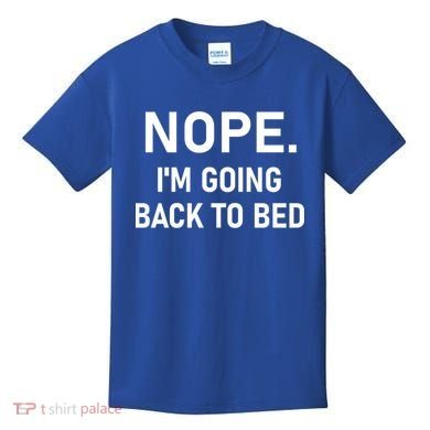 Nope I'm Going Back To Bed Funny Jokes Sarcastic Great Gift Kids T-Shirt