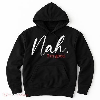 Nah IM Good Funny Humor Meme Hoodie