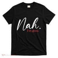 Nah IM Good Funny Humor Meme T-Shirt thumb 0