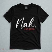 Nah IM Good Funny Humor Meme T-Shirt thumb 5