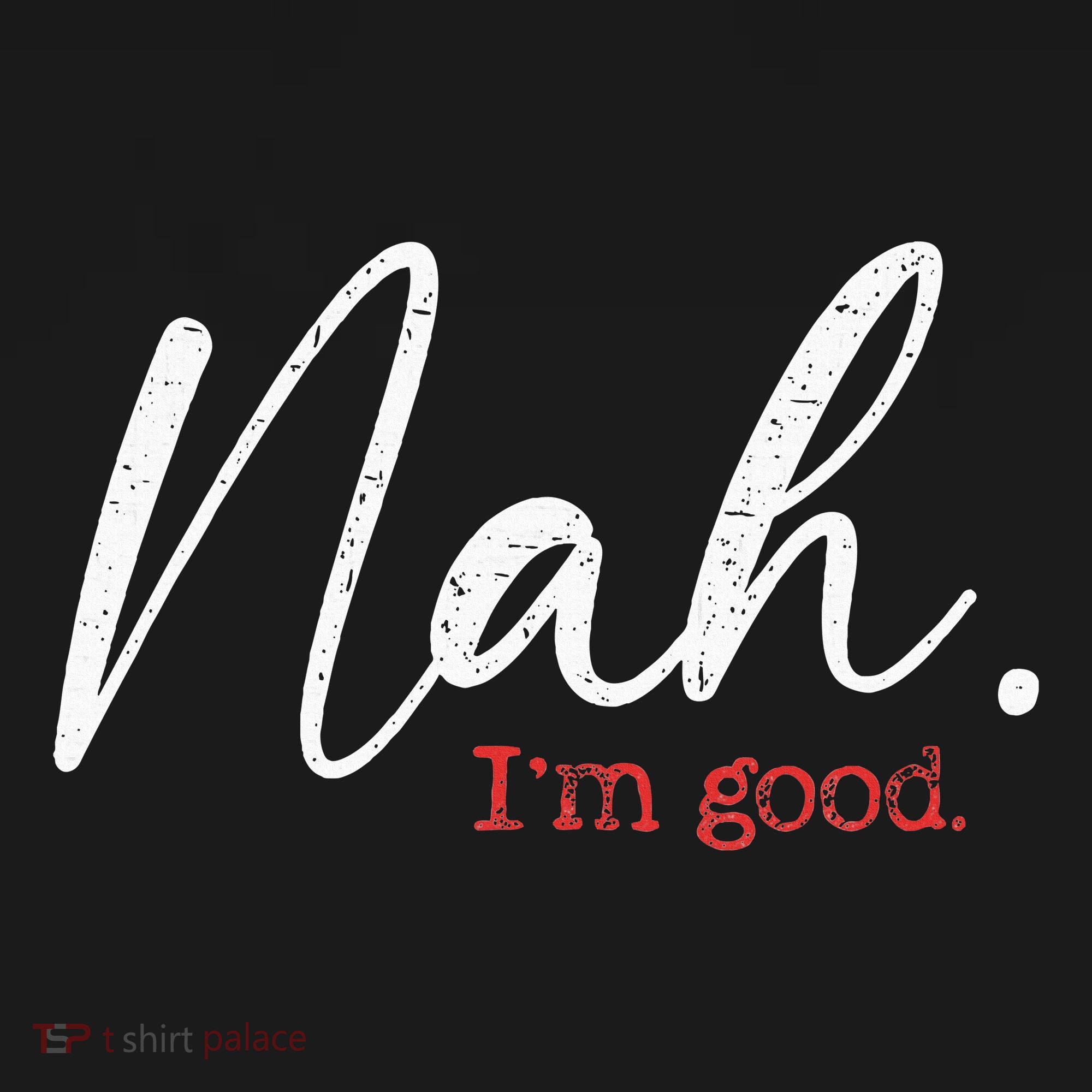 Nah IM Good Funny Humor Meme T-Shirt