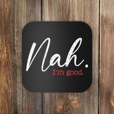 Nah IM Good Funny Humor Meme Coaster