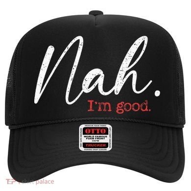 Nah IM Good Funny Humor Meme Hat
