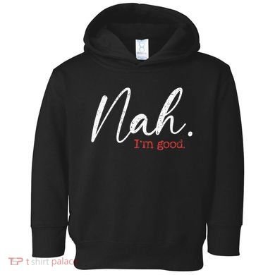 Nah IM Good Funny Humor Meme Toddler Hoodie