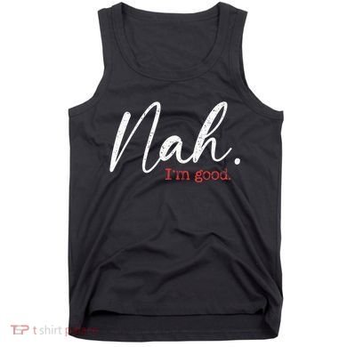 Nah IM Good Funny Humor Meme Tank Top