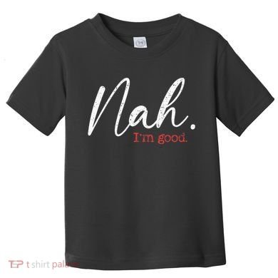 Nah IM Good Funny Humor Meme Toddler T-Shirt