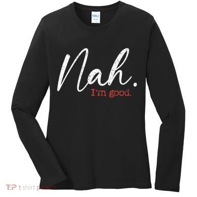 Nah IM Good Funny Humor Meme Women's Long Sleeve Shirt