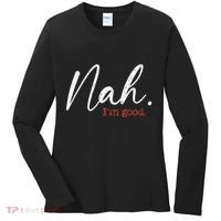 Nah IM Good Funny Humor Meme Women's Long Sleeve Shirt thumb 0