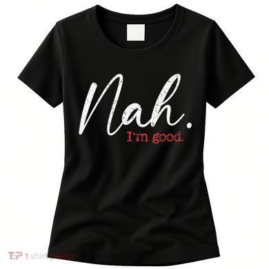 Nah IM Good Funny Humor Meme Women's T-Shirt