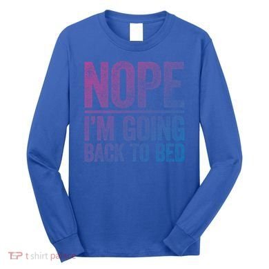 Nope IM Going Back To Bed Gift Long Sleeve Shirt