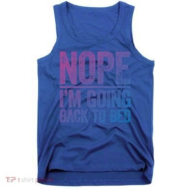Nope IM Going Back To Bed Gift Tank Top