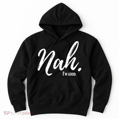 Nah I'm Good Funny Humor Meme Hoodie