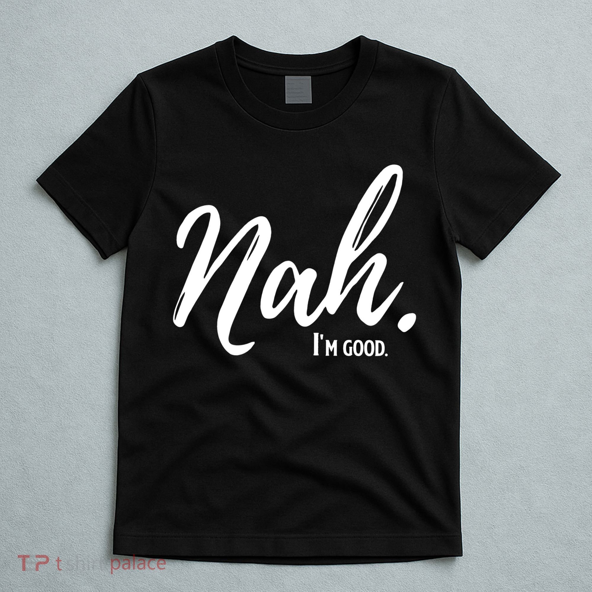 Nah I'm Good Funny Humor Meme T-Shirt