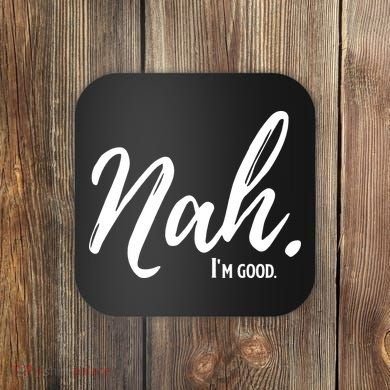 Nah I'm Good Funny Humor Meme Coaster