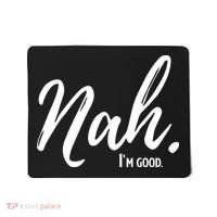 Nah I'm Good Funny Humor Meme Mousepad thumb 0