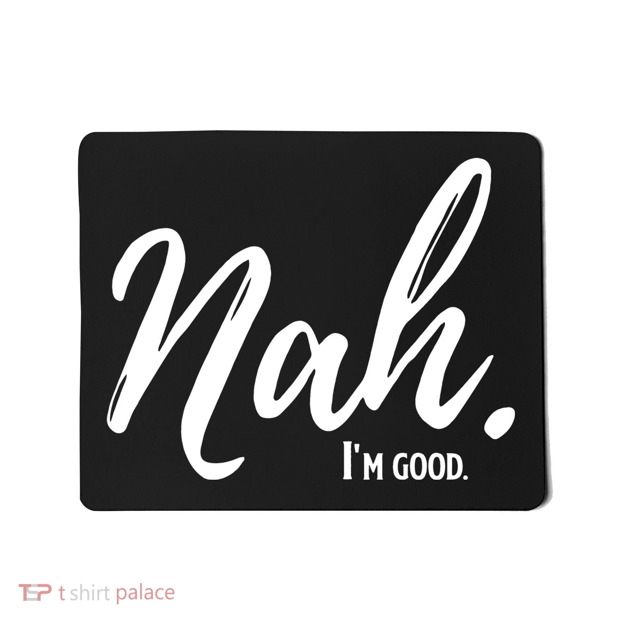Nah I'm Good Funny Humor Meme Mousepad