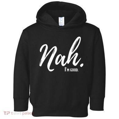 Nah I'm Good Funny Humor Meme Toddler Hoodie