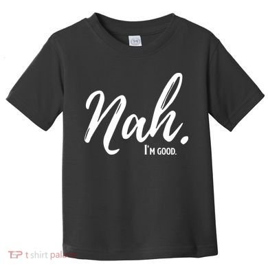 Nah I'm Good Funny Humor Meme Toddler T-Shirt