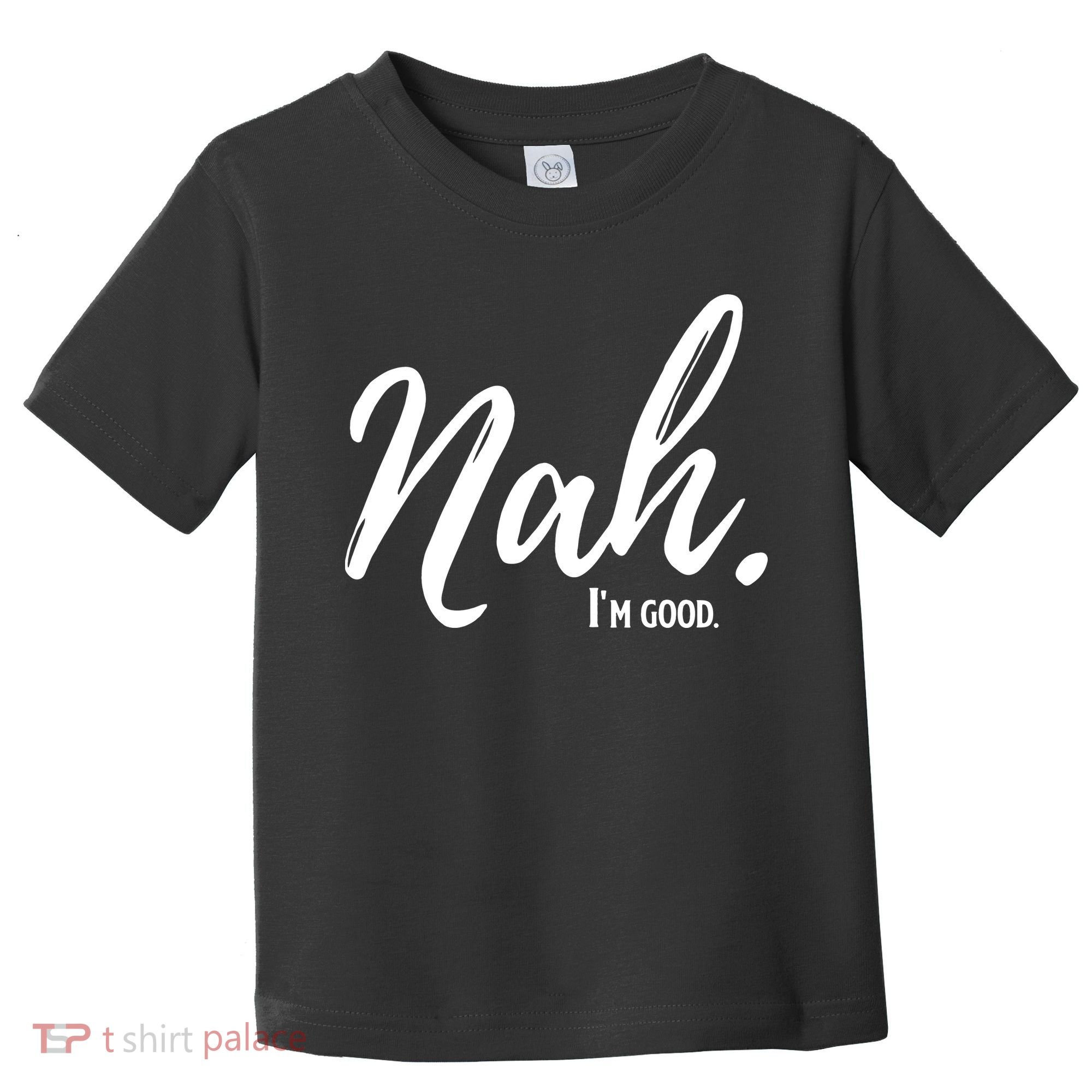 Nah I'm Good Funny Humor Meme Toddler T-Shirt