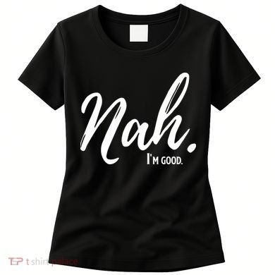 Nah I'm Good Funny Humor Meme Women's T-Shirt