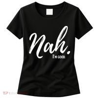 Nah I'm Good Funny Humor Meme Women's T-Shirt thumb 0