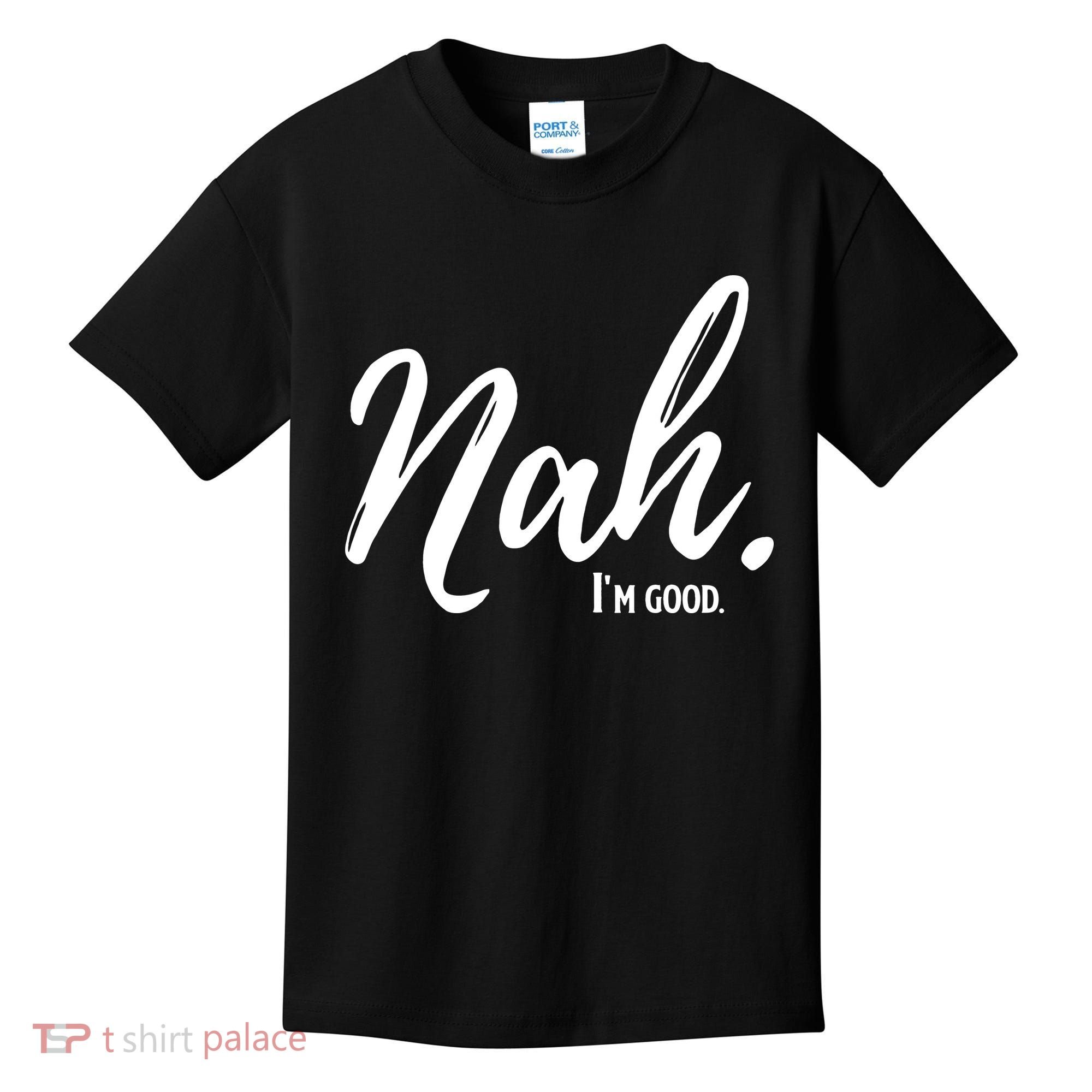 Nah I'm Good Funny Humor Meme Kids T-Shirt