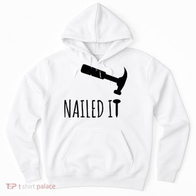 Nailed It Hammer And Nail Woodworking Carpentry Hoodie