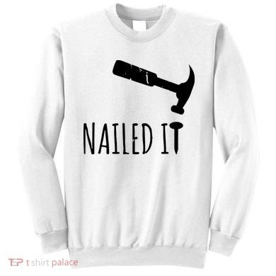 Nailed It Hammer And Nail Woodworking Carpentry Sweatshirt