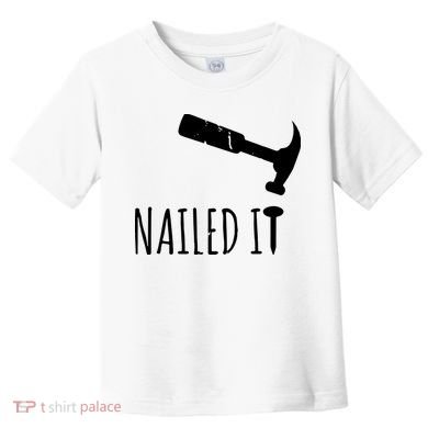 Nailed It Hammer And Nail Woodworking Carpentry Toddler T-Shirt