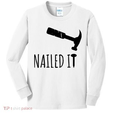 Nailed It Hammer And Nail Woodworking Carpentry Kids Long Sleeve Shirt
