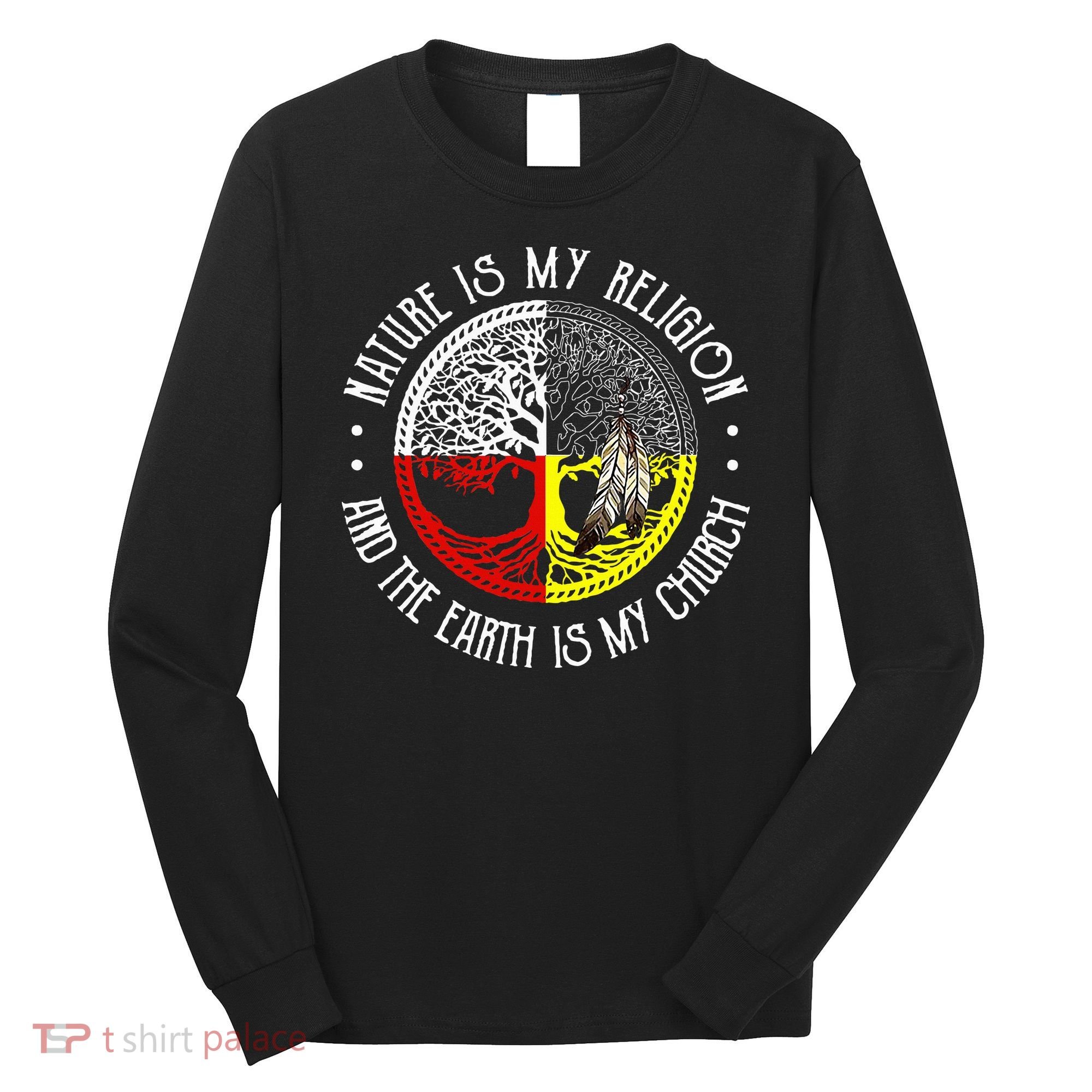 Nature is My Religion and The Earth is My Church Long Sleeve Shirt