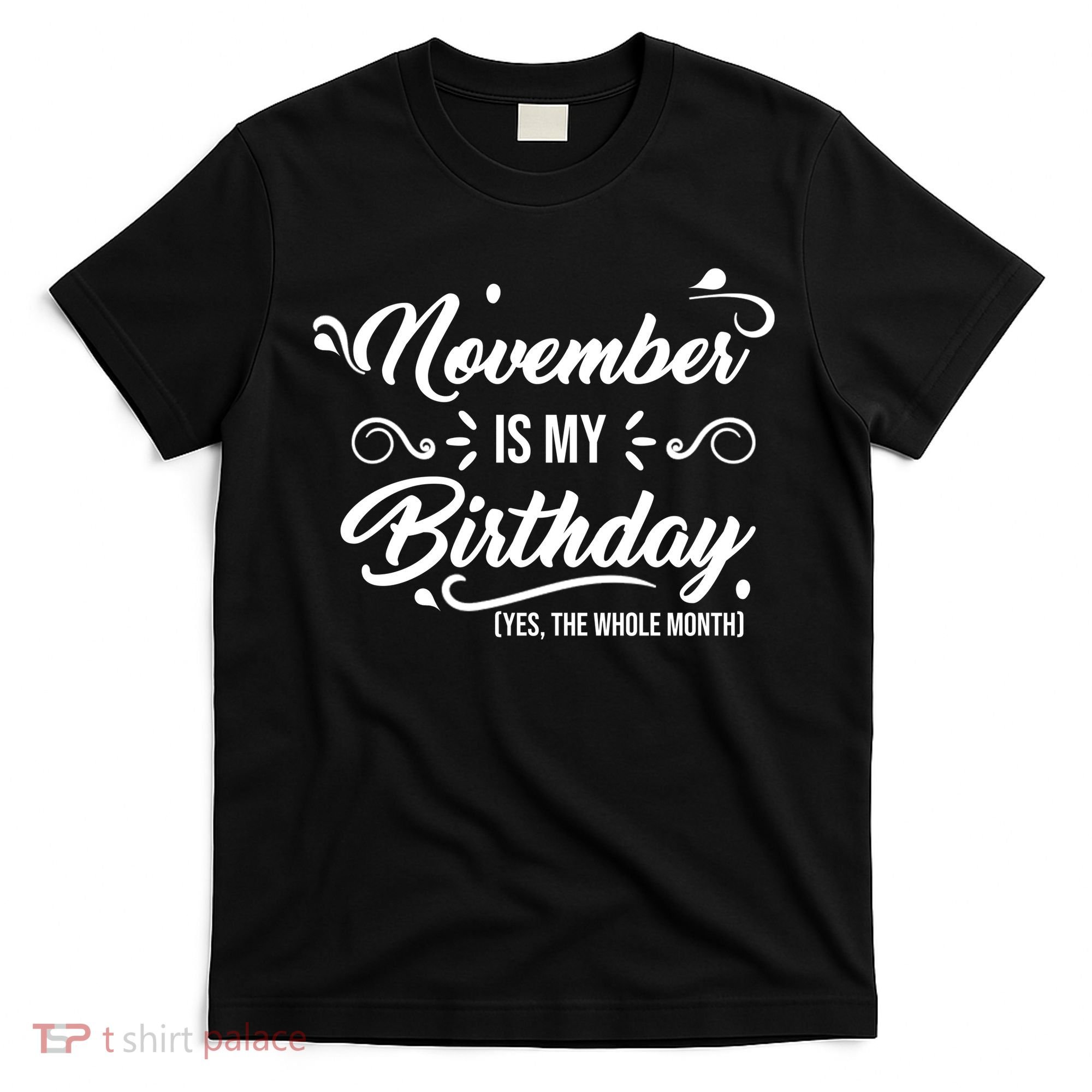 November Is My Birthday Yes The Whole Month Birthday T-Shirt