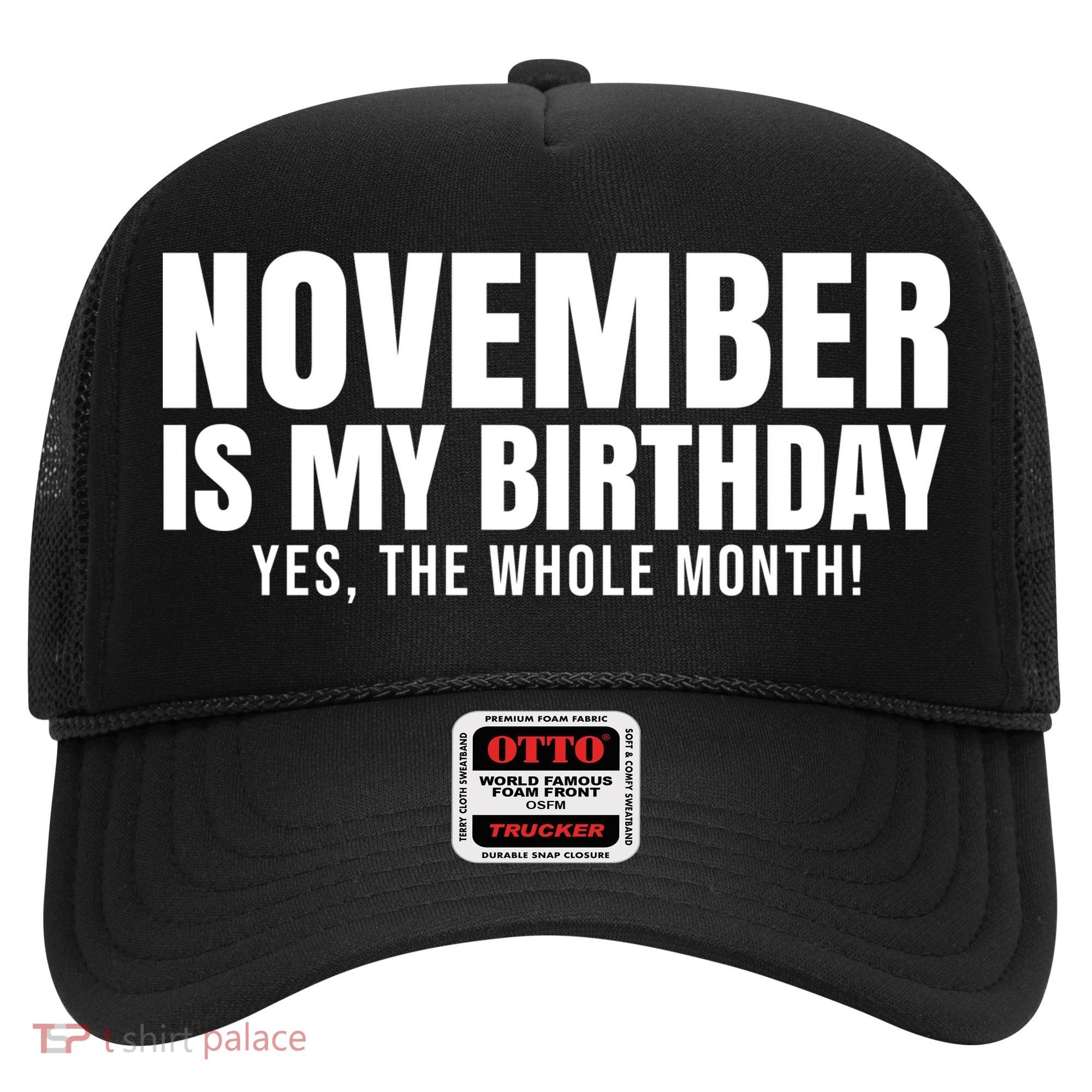 November Is My Birthday Yes The Whole Month Hat