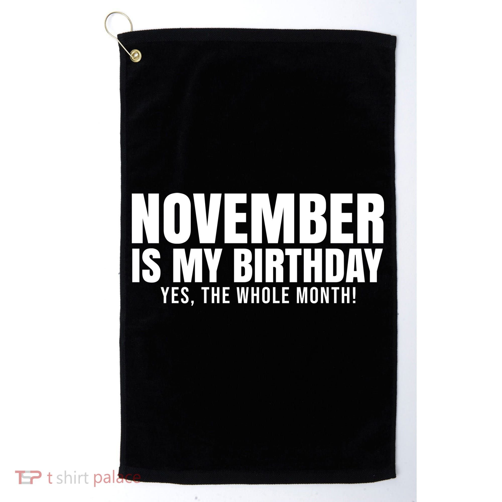 November Is My Birthday Yes The Whole Month Golf Towel