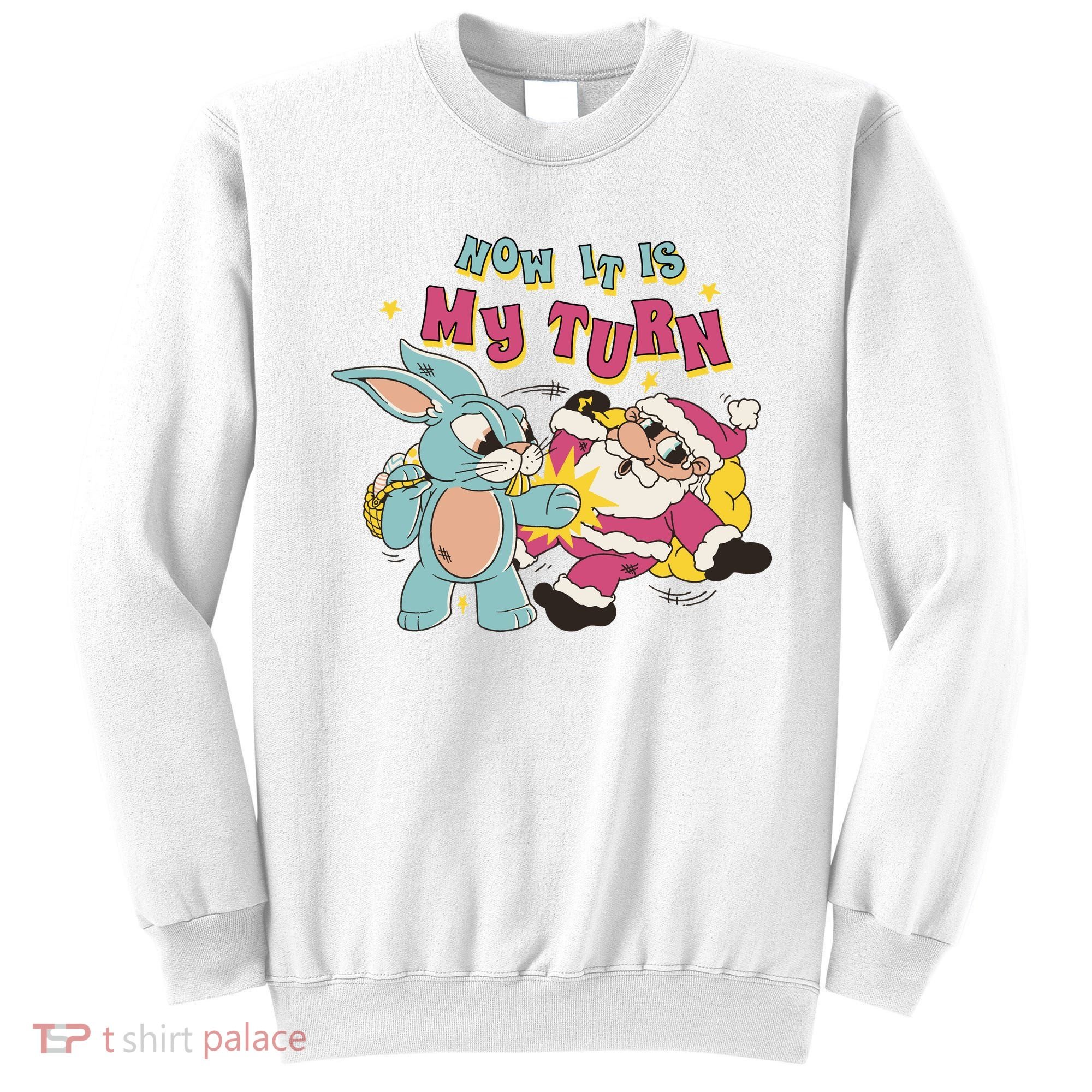 Now It's My Turn Funny Holiday Easter Bunny Santa Sweatshirt