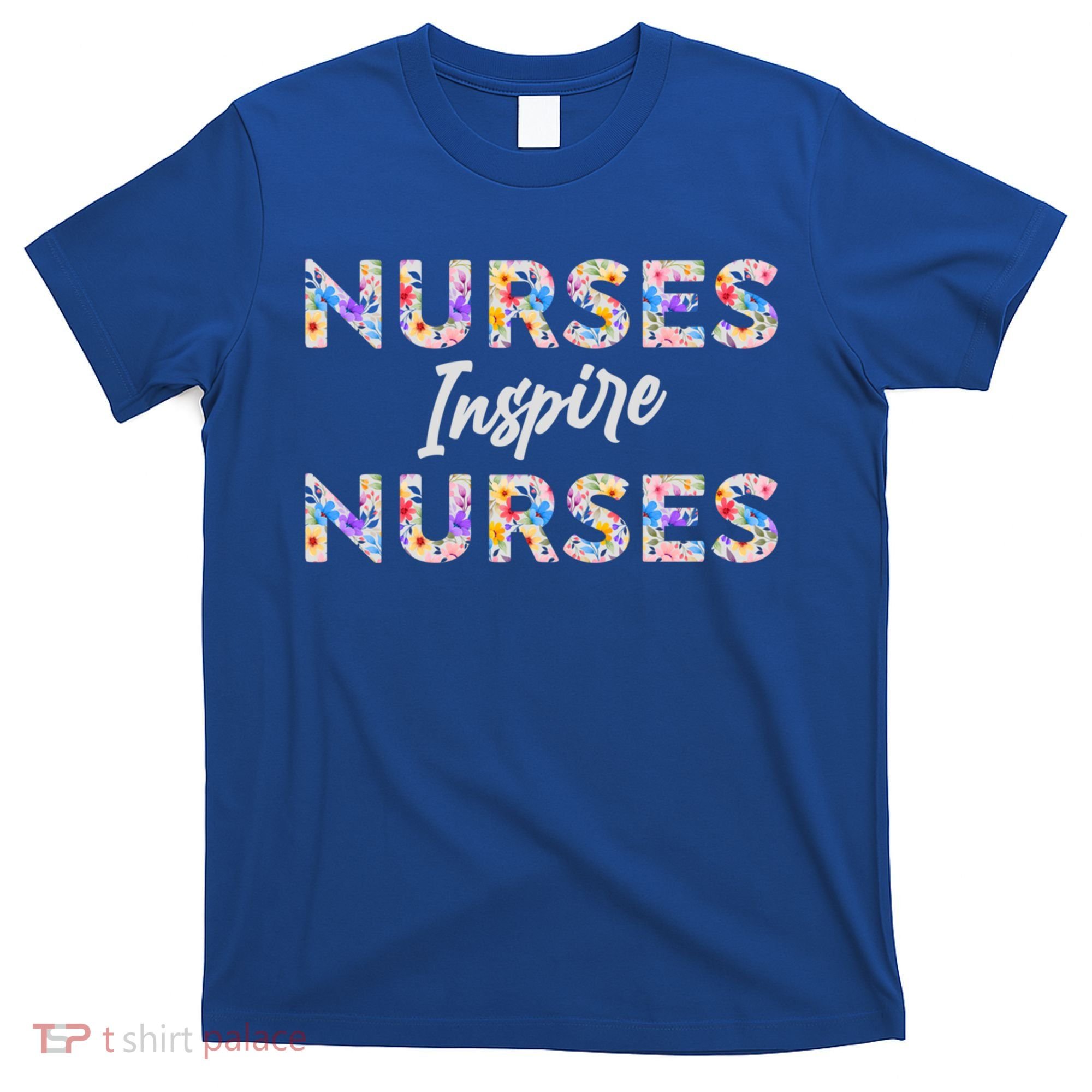 Nurses Inspire Nurses Funny Floral Nurse Quote Gift T-Shirt