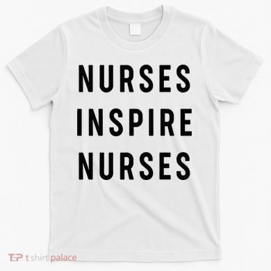 Nurses Inspire Nurses Inspiration T-Shirt